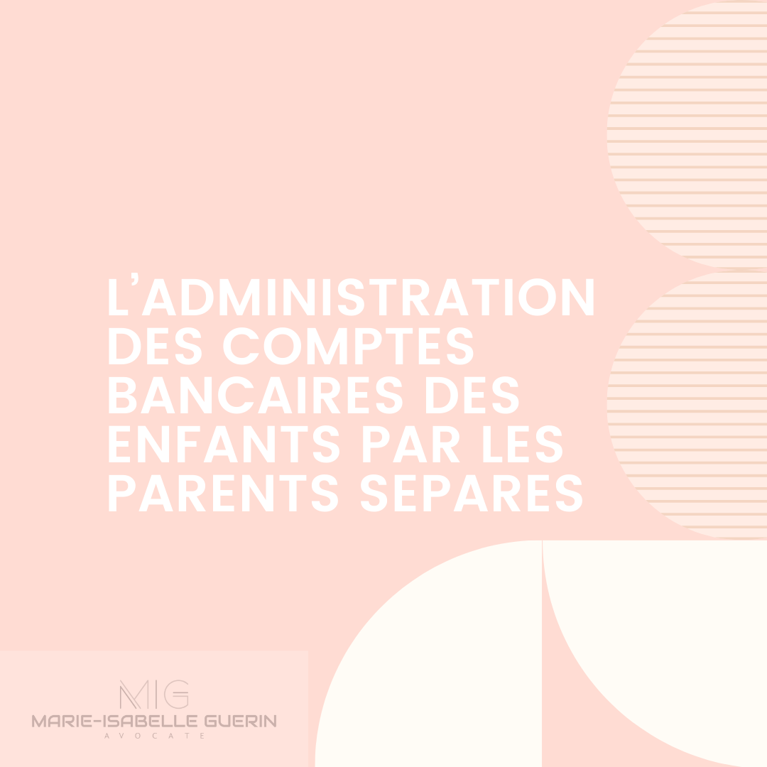 L'ADMINISTRATION DES COMPTES BANCAIRES DES ENFANTS PAR LES PARENTS SEPARES