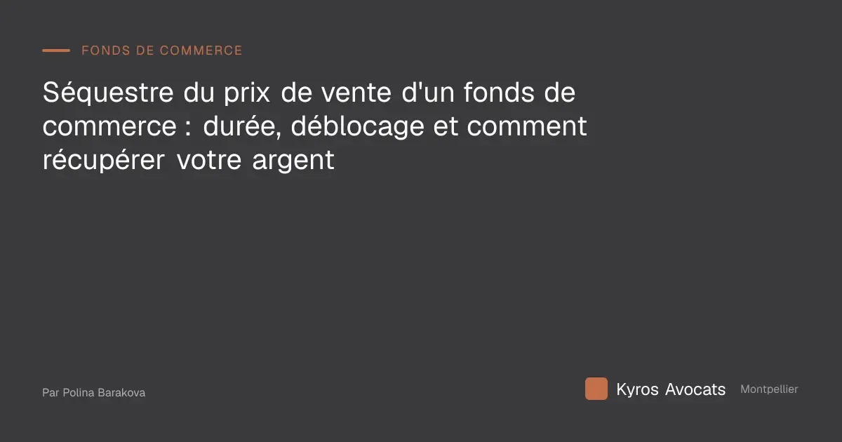 Séquestre du prix de vente d'un fonds de commerce : durée, déblocage et comment récupérer votre argent