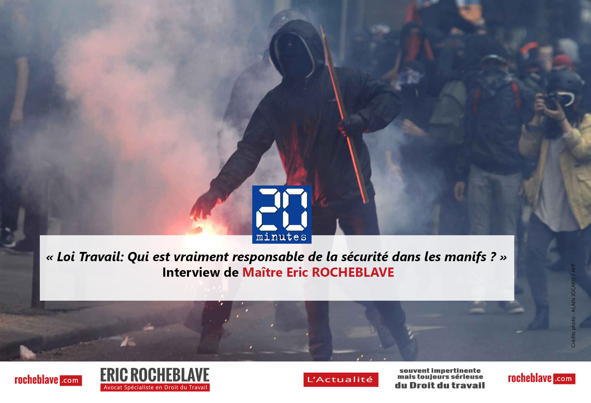 « Loi Travail : Qui est vraiment responsable de la sécurité dans les manifs ? » Interview de Maître Eric ROCHEBLAVE | 20 minutes