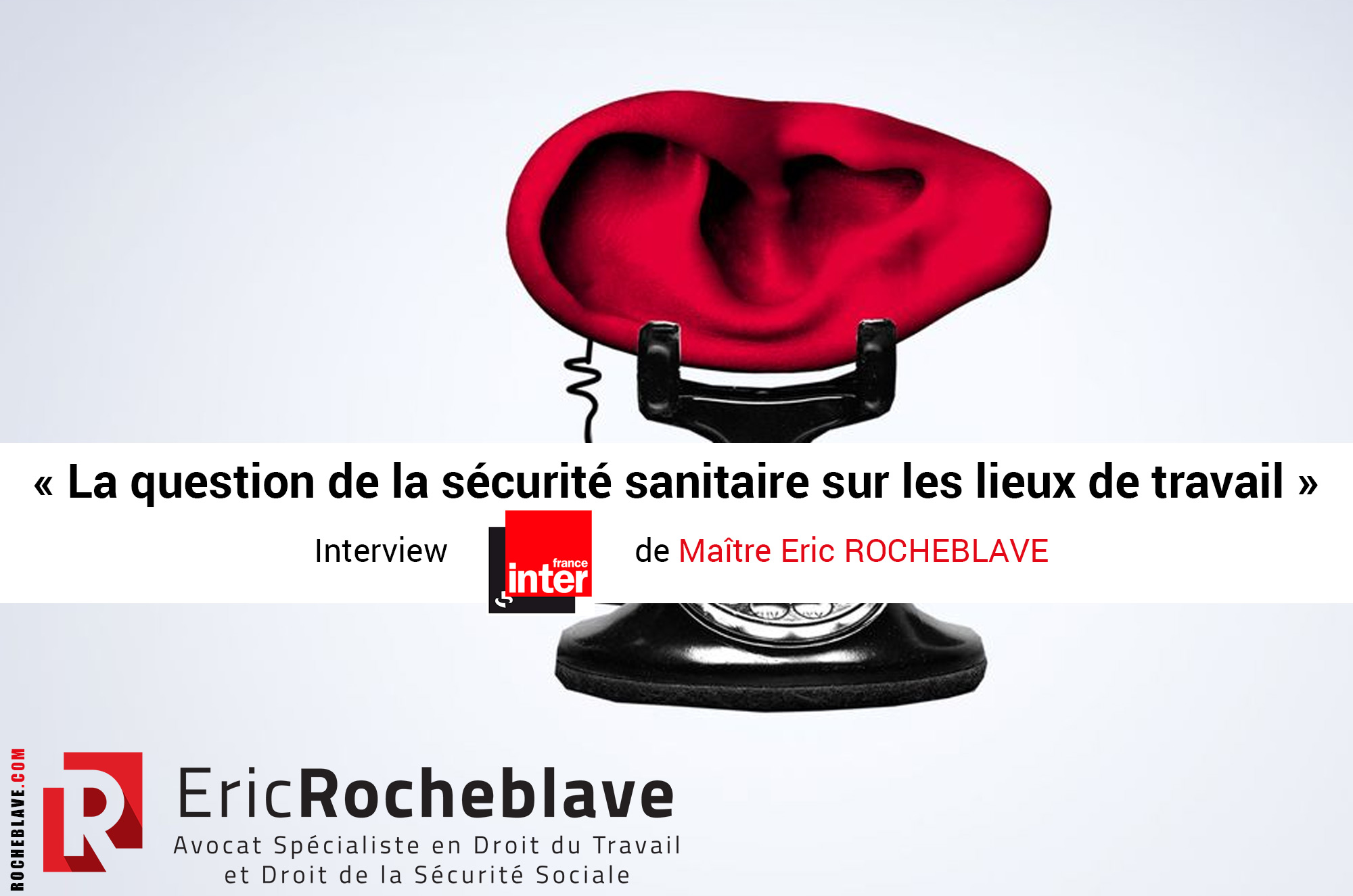 « La question de la sécurité sanitaire sur les lieux de travail » Interview France Inter de Maître Eric ROCHEBLAVE