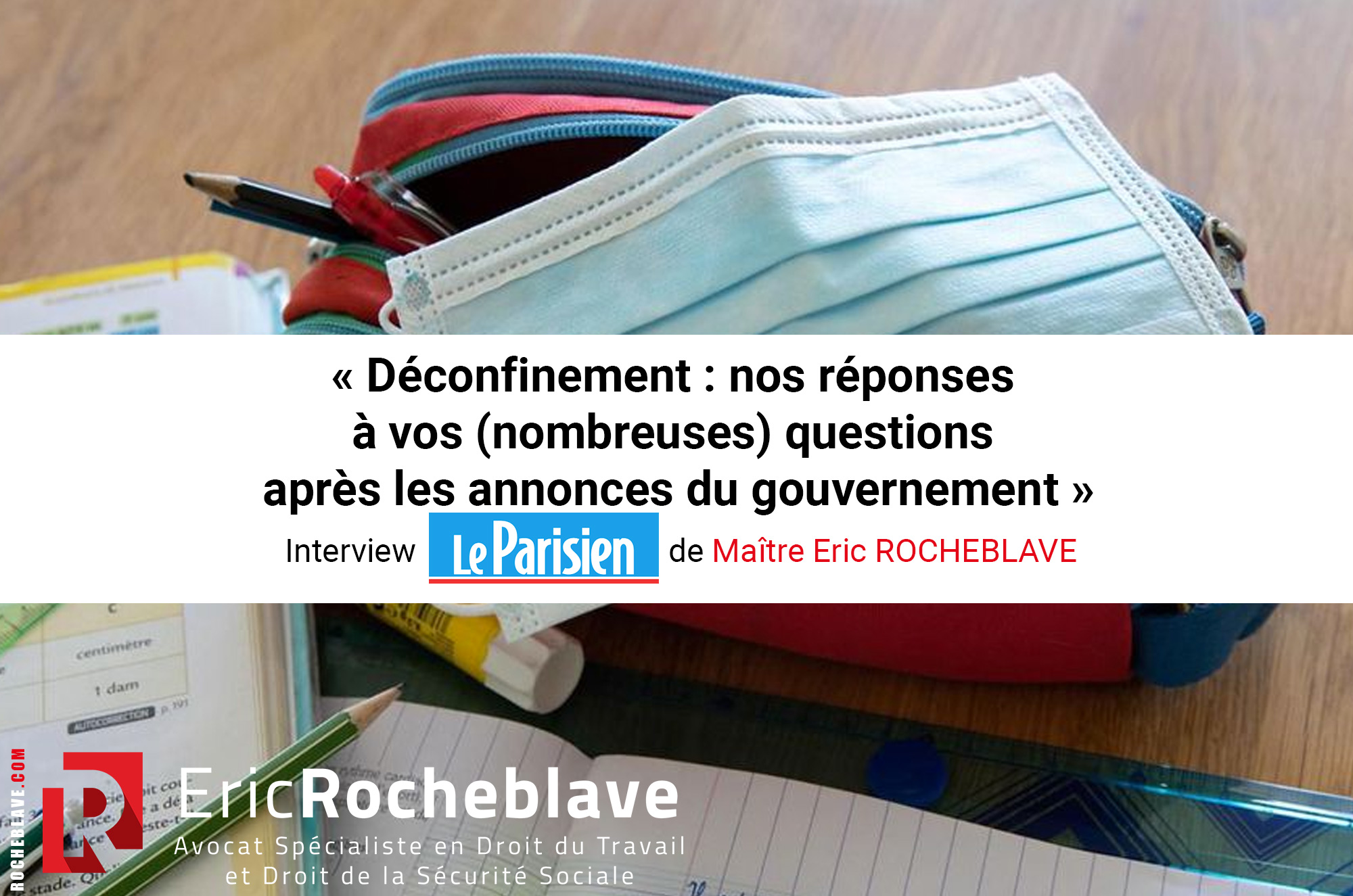 « Déconfinement : nos réponses à vos (nombreuses) questions après les annonces du gouvernement » Interview Le Parisien de Maître Eric ROCHEBLAVE