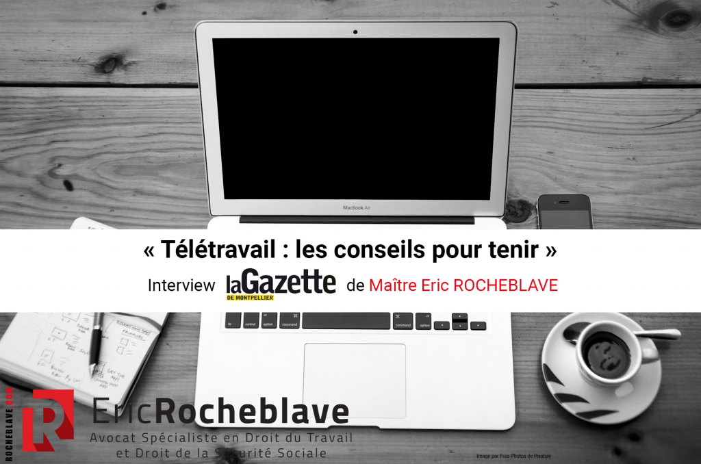 « Télétravail : les conseils pour tenir » ​Interview La Gazette de Montpellier de Maître Eric ROCHEBLAVE