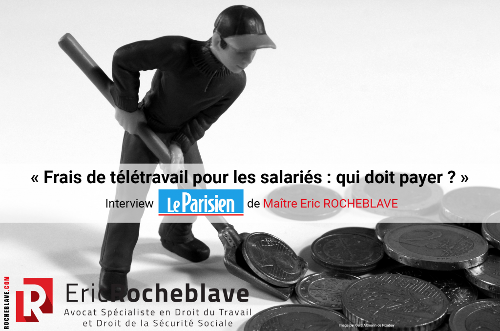 « Frais de télétravail pour les salariés : qui doit payer ? » Interview Le Parisien de Maître Eric ROCHEBLAVE 