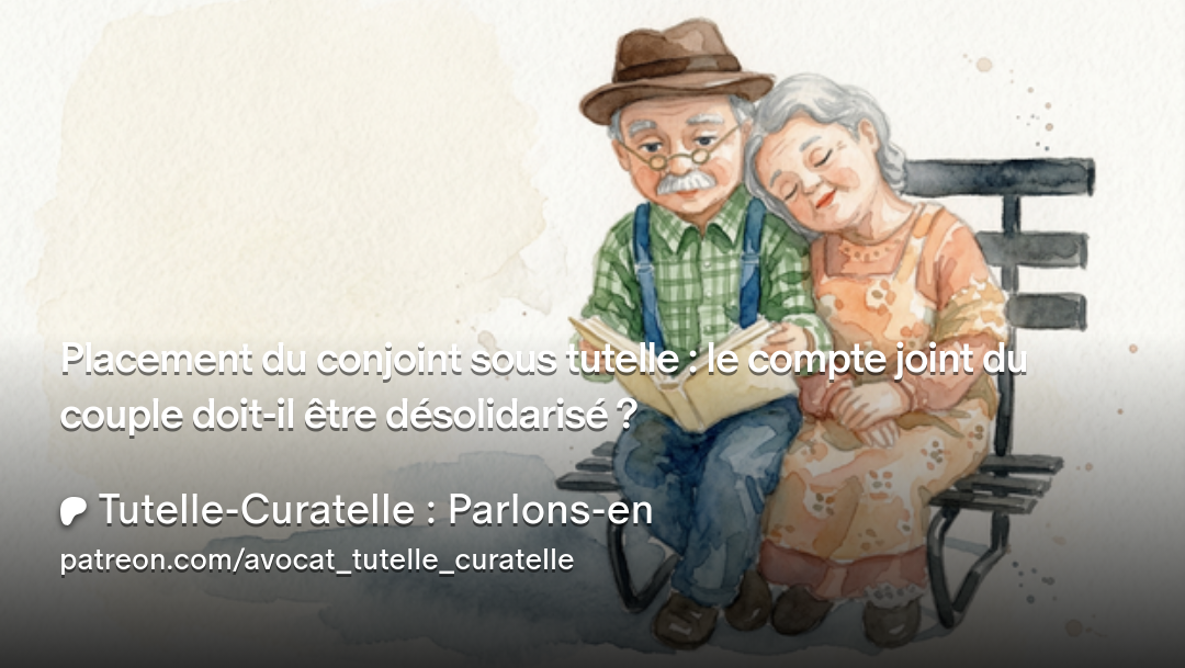 Placement du conjoint sous tutelle : le compte joint du couple doit-il être désolidarisé ?