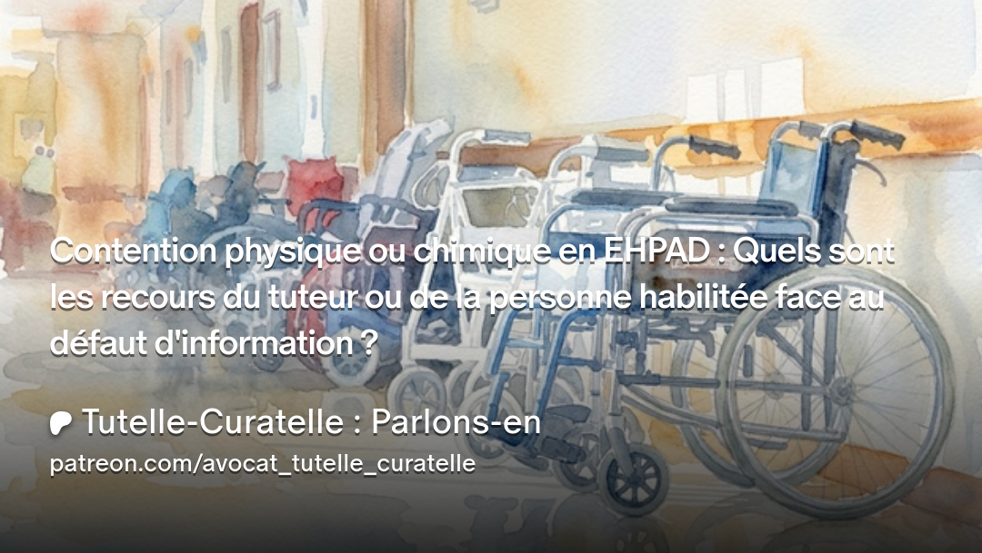Contention physique ou chimique en EHPAD : Quels sont les recours du tuteur ou de la personne habilitée face au défaut d'information ?