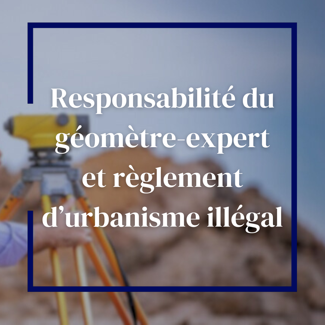 Responsabilité du géomètre-expert et règlement d'urbanisme illégal