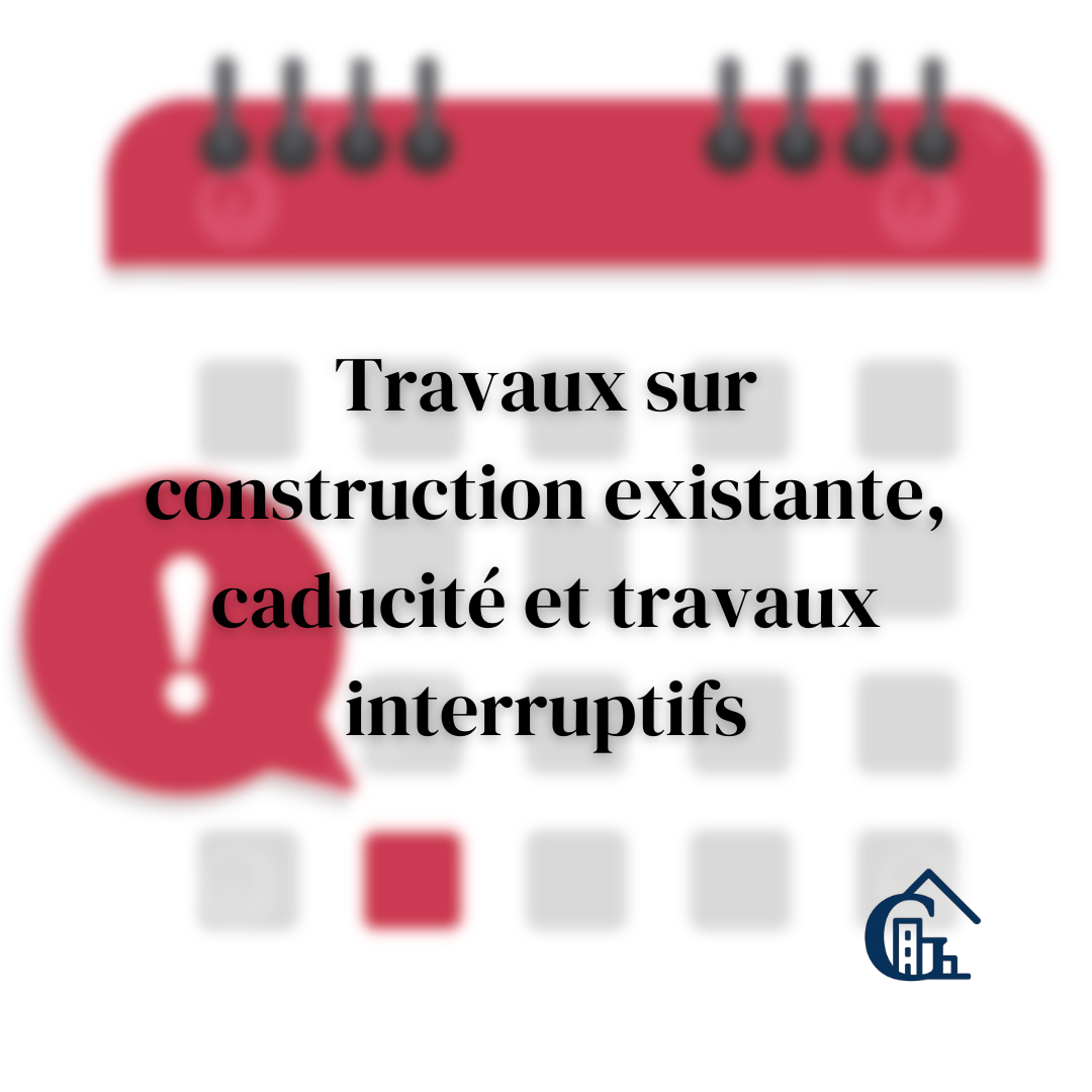 Permis de construire : modificatif, caducité et portée des travaux interruptifs