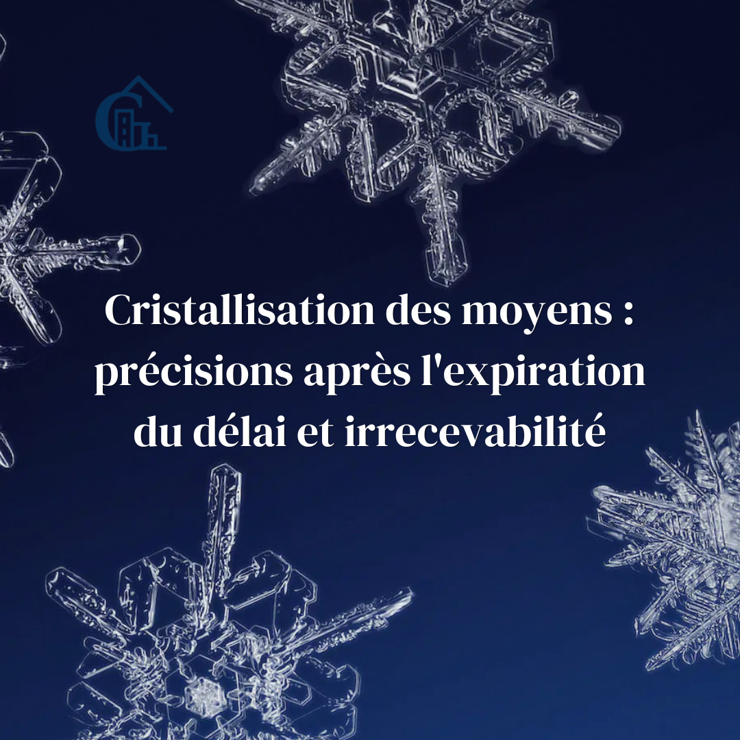 Cristallisation des moyens : un moyen insuffisamment motivé ne peut être complété après l'expiration du délai
