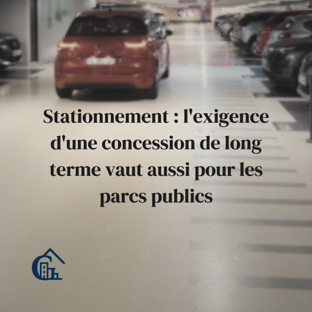 Stationnement : une concession de long terme est exigée, y compris dans un parc public