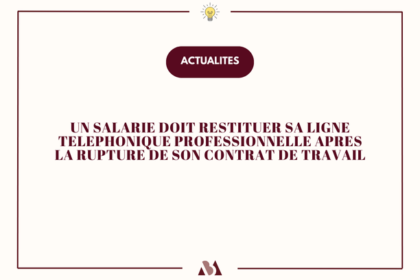 Un salarié doit restituer sa ligne téléphonique professionnelle après la rupture de son contrat