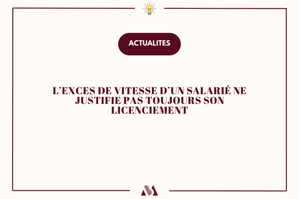 L'excès de vitesse d'un salarié ne justifie pas toujours son licenciement