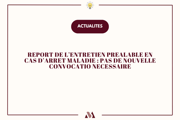 Report de l'entretien préalable pour maladie : pas de nouvelle convocation nécessaire