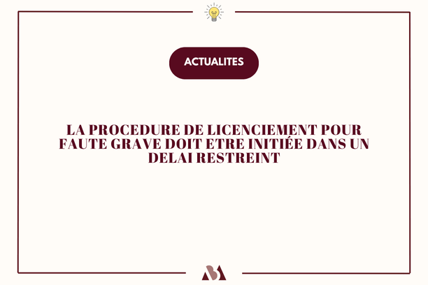 La procédure de licenciement pour faute grave doit être initiée dans un délai restreint