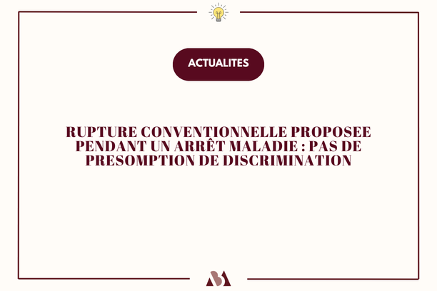Rupture conventionnelle proposée pendant un arrêt maladie : pas de présomption de discrimination