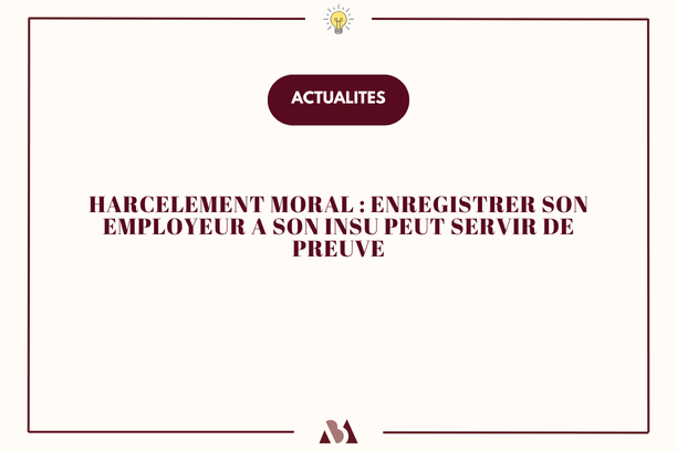Harcèlement moral : enregistrer son employeur à son insu peut servir de preuve