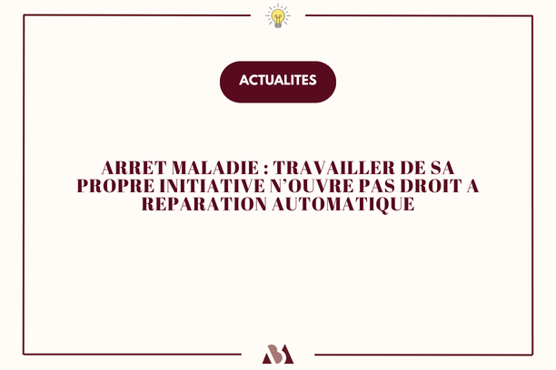 Arrêt maladie : travailler de sa propre initiative n'ouvre pas droit à réparation automatique