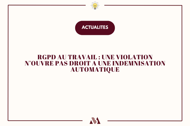 RGPD au travail : une violation n'ouvre pas droit à une indemnisation automatique