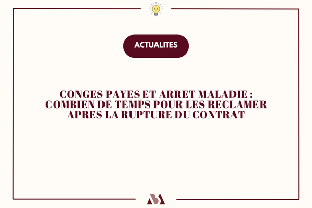 Congés payés et arrêt maladie : combien de temps pour les réclamer après la rupture du contrat de travail?