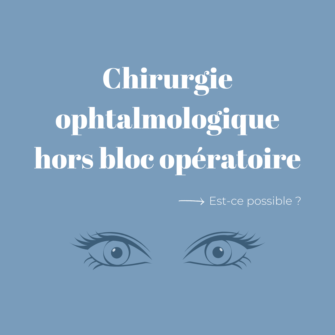 La Chirurgie ophtalmologique hors bloc opératoire : Est-ce possible ?