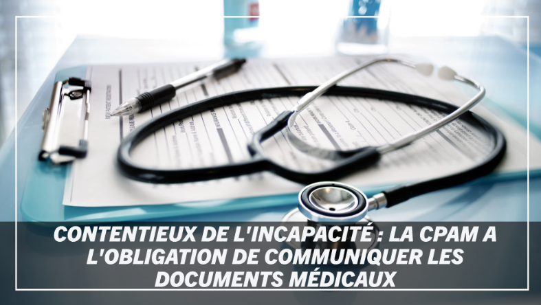 Contentieux de l'incapacité : la CPAM a l'obligation de communiquer les documents médicaux