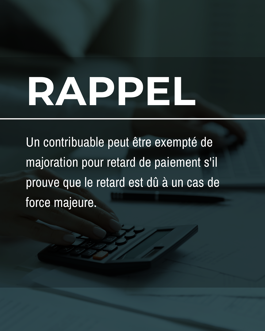 Il est possible de ne pas se voir appliquer la majoration pour paiement tardif si vous prouvez un cas de force majeure