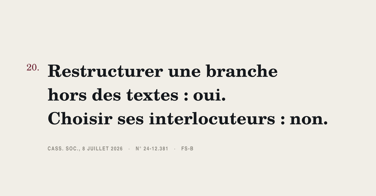 Restructurer une branche hors des textes : oui. Choisir ses interlocuteurs : non.  Cass. soc., 8 juillet 2026, n° 24-12.381, FS-B