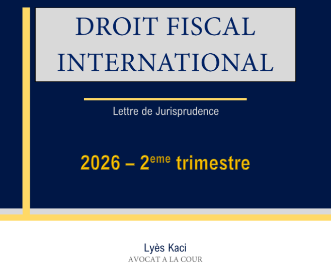 Lettre de jurisprudence - Fiscalité Internationale - 2eme trimestre 2026 - Lyes Kaci